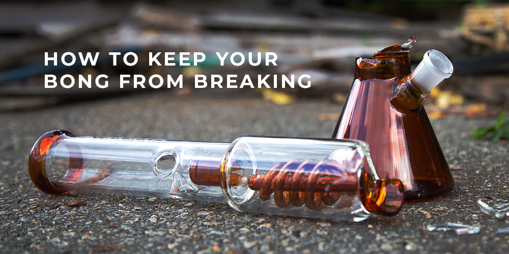 how to keep your bong from breaking