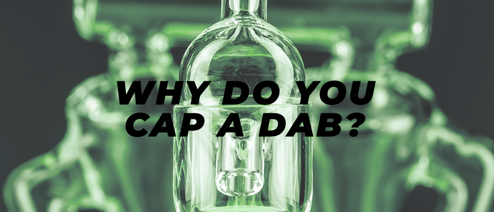 why do you cap a dab