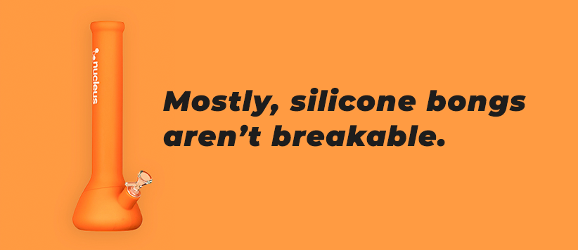 Mostly silicone bongs aren't breakable