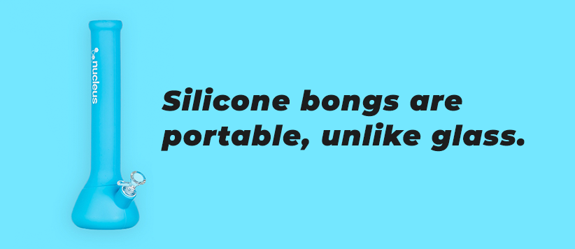 Silicone bongs are portable, unlike glass