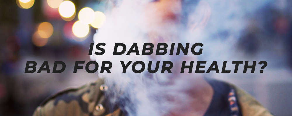 Is Dabbing Bad For Your Health